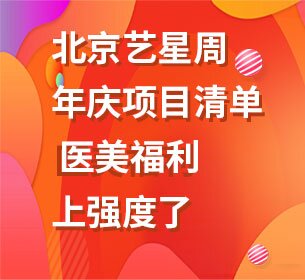 北京艺星周年庆项目清单 医美福利上强度了