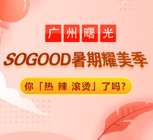 广州曙光SOGOOD暑期耀美季｜你「热 辣 滚烫」了吗?