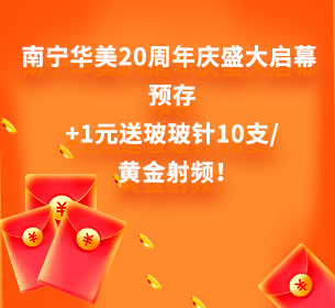 南宁华美20周年庆盛大启幕 预存+1元送玻玻针10支/黄金射频！